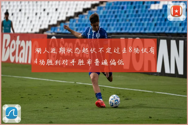 湖人近期状态起伏不定过去8场仅有4场胜利对手胜率普遍偏低