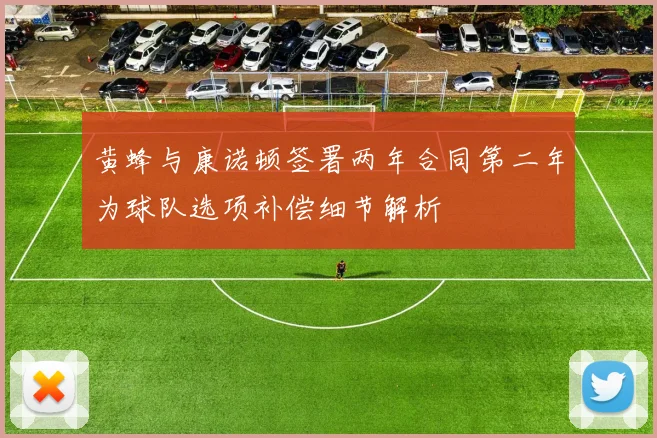 黄蜂与康诺顿签署两年合同第二年为球队选项补偿细节解析